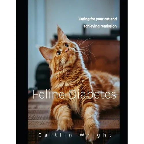 Feline Diabetes: Caring For Your Cat and Achieving Remission