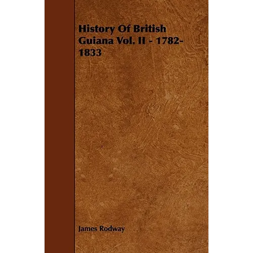 History of British Guiana Vol. II - 1782-1833