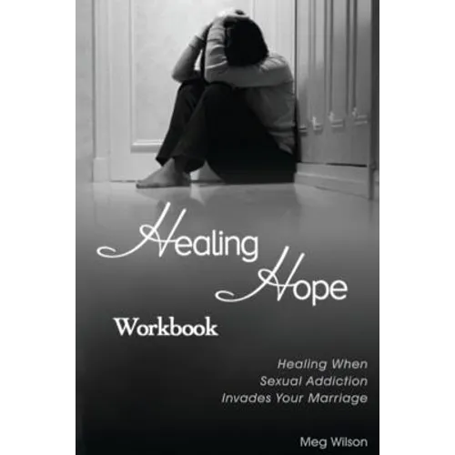 Healing Hope Workbook: Healing When Sexual Addiction Invades Your Marriage