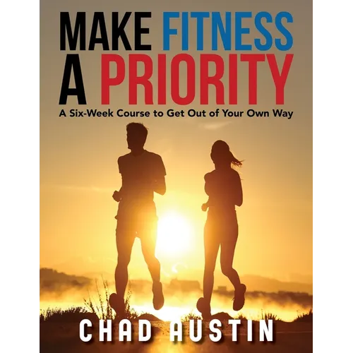 Make Fitness a Priority: A Six-Week Course to Get Out of Your Own Way