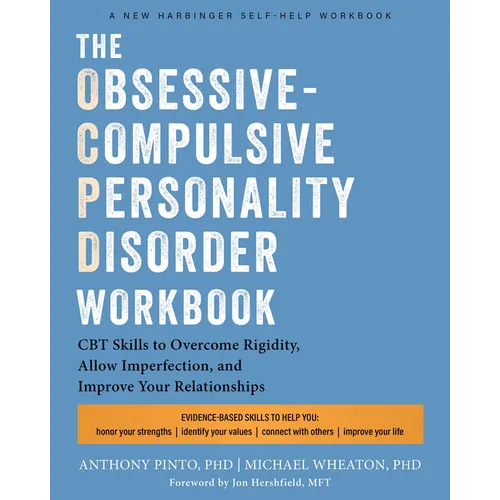 The Obsessive-Compulsive Personality Disorder Workbook: CBT Skills to Overcome Rigidity, Allow Imperfection, and Improve Your Relationships