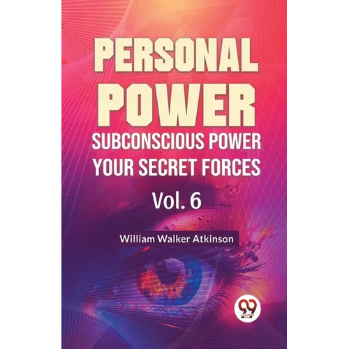 Personal Power Subconscious Power Your Secret Forces Vol. 6