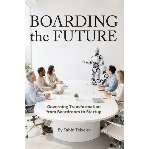 Boarding the Future: Governing Transformation from Boardroom to Startup