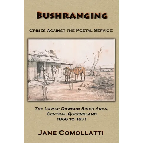 Bushranging - Crimes Against the Postal Service: The Lower Dawson River Area, Central Queensland 1866 to 1871