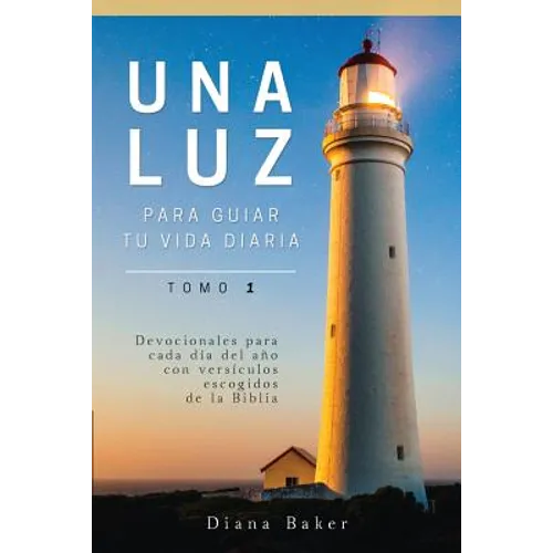 Una Luz Para Guiar Tu Vida - Tomo 1: Devocionales para cada día del año con versículos escogidos de la Biblia