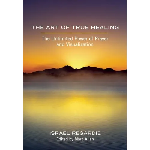 The Art of True Healing: The Unlimited Power of Prayer and Visualization