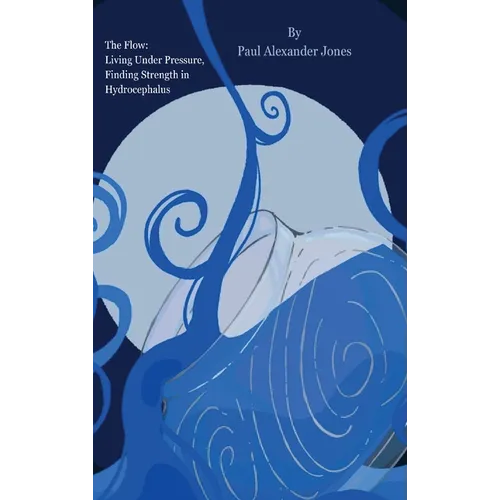 The Flow: Living Under Pressure, Finding Strength in Hydrocephalus