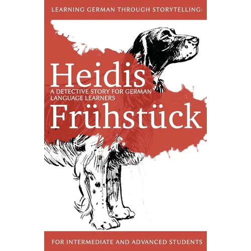 Learning German through Storytelling: Heidis Frühstück - a detective story for German language learners (for intermediate and advanced students)
