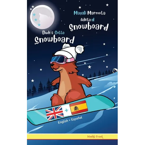 Dude's Gotta Snowboard / Magali Marmota Adicta Al Snowboard: Libro inglés-español para niños de 8 años +