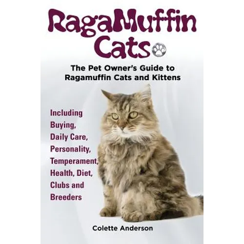 RagaMuffin Cats, The Pet Owners Guide to Ragamuffin Cats and Kittens Including Buying, Daily Care, Personality, Temperament, Health, Diet, Clubs and B