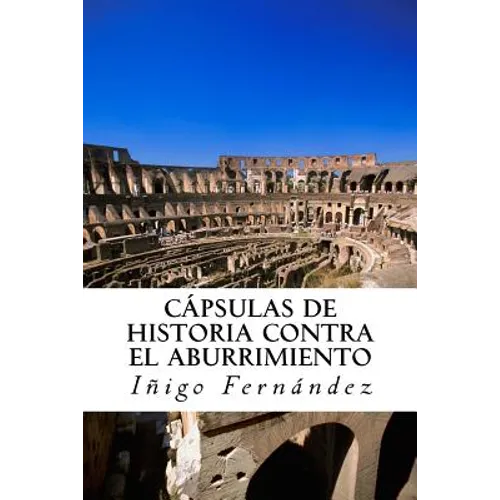 Capsulas de historia contra el abuurimient0: Pequeñas y entretenidas dosis de historia de China, Grecia, Egipto y Roma antiguas.