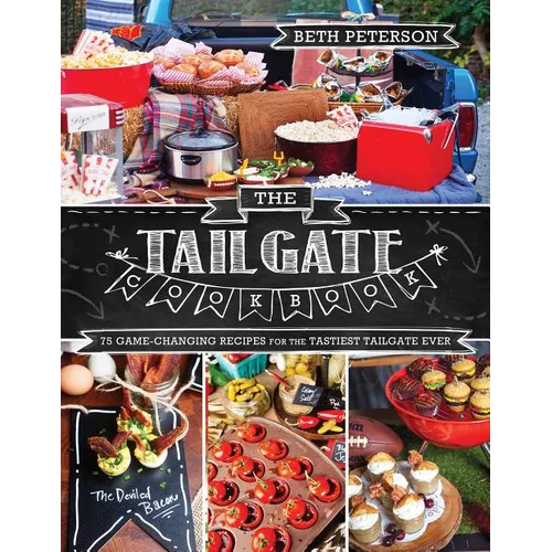 The Tailgate Cookbook: 75 Game-Changing Recipes for the Tastiest Tailgate Ever