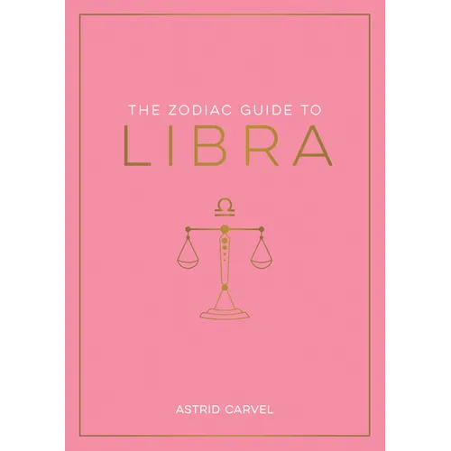 The Zodiac Guide to Libra: The Ultimate Guide to Understanding Your Star Sign, Unlocking Your Destiny and Decoding the Wisdom of the Stars