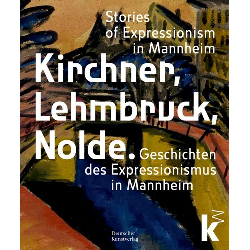 Kirchner, Lehmbruck, Nolde: Stories of Expressionism in Mannheim. Geschichten Des Expressionismus in Mannheim - Hardcover