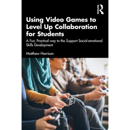 Using Video Games to Level Up Collaboration for Students: A Fun, Practical Way to Support Social-Emotional Skills Development