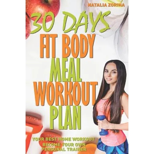 30 Days Fit Body Meal and Workout Plan: Become Your Own Personal Trainer, Your Best Home Workout Guide