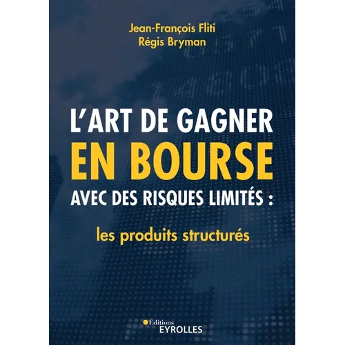 L'art de gagner en bourse avec des risques limités: les produits structurés: Les produits structurés