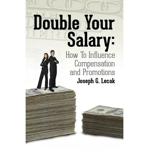 Double Your Salary: How To Influence Compensation and Promotions