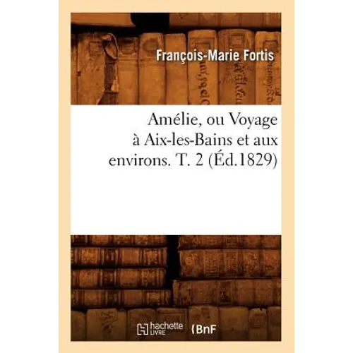Amélie, Ou Voyage À Aix-Les-Bains Et Aux Environs. T. 2 (Éd.1829)