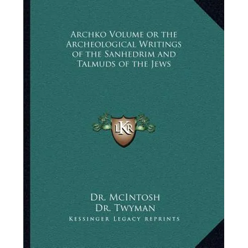 Archko Volume or the Archeological Writings of the Sanhedrim and Talmuds of the Jews