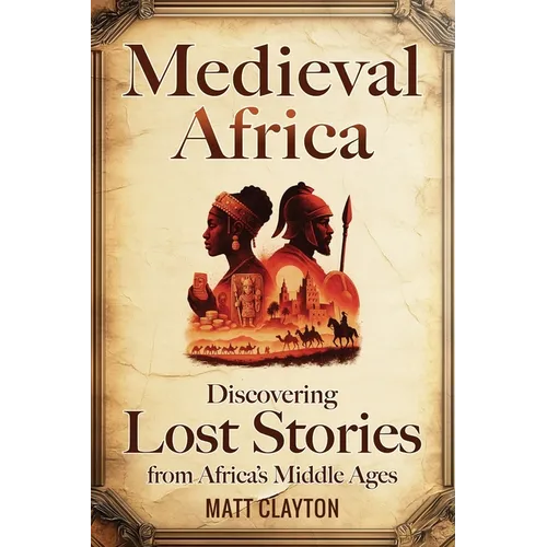 Medieval Africa: Discovering Lost Stories from Africa's Middle Ages
