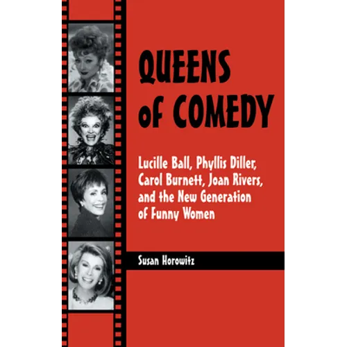 Queens of Comedy: Lucille Ball, Phyllis Diller, Carol Burnett, Joan Rivers, and the New Generation of Funny Women