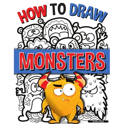 How to Draw Monsters: A Simple Step-by-Step Guide to Drawing Monsters, Learn to Draw Monsters In a Fun and Easy Way