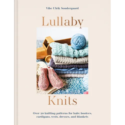 Lullaby Knits: Over 20 Knitting Patterns for Baby Booties, Cardigans, Vests, Dresses and Blankets