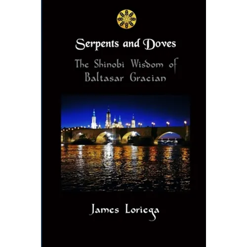 Serpents and Doves: The Shinobi Wisdom of Baltasar Gracian