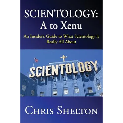Scientology: A to Xenu: An Insider's Guide to What Scientology is All About