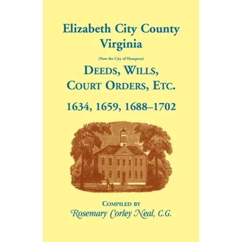 Elizabeth City County, Virginia, (now the City of Hampton) Deeds, Wills, Court Orders, etc. 1634, 1659, 1688-1702