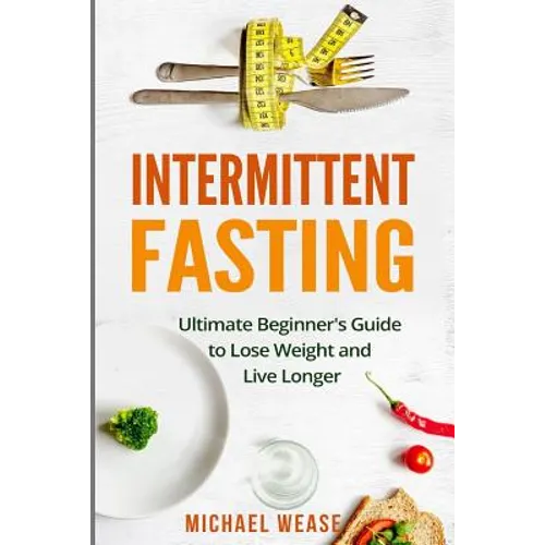 Intermittent Fasting: Ultimate Beginner's Guide to Lose Weight and Live Longer