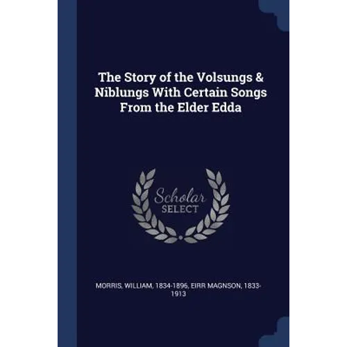 The Story of the Volsungs & Niblungs With Certain Songs From the Elder Edda