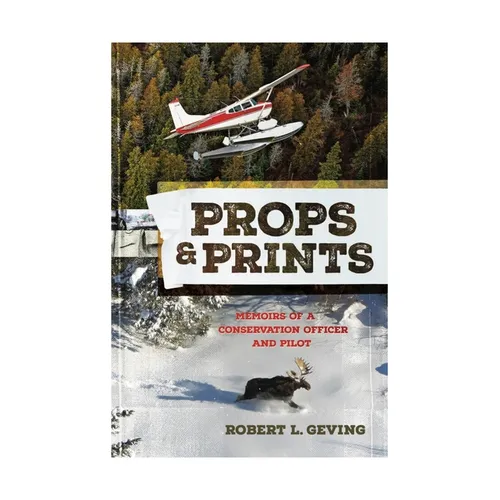 Props & Prints: Memoirs of a Conservation Officer and Pilot