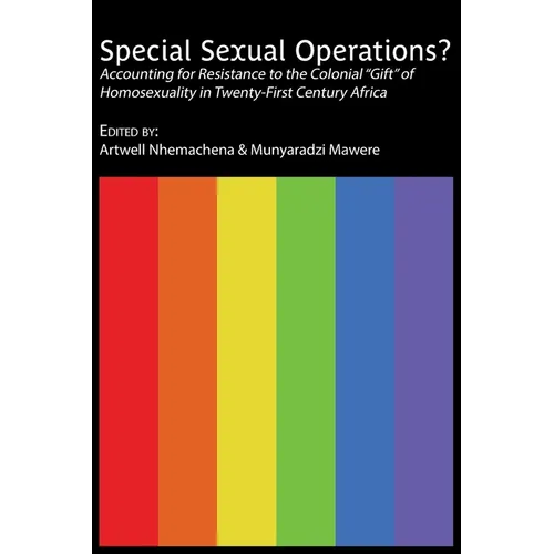 Special Sexual Operations?: Accounting for Resistance to the Colonial "Gift" of Homosexuality in Twenty-First Century Africa