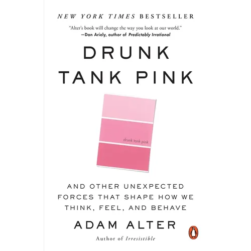 Drunk Tank Pink: And Other Unexpected Forces That Shape How We Think, Feel, and Behave