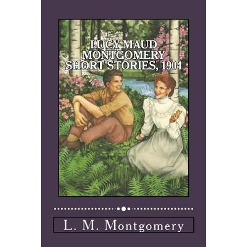 Lucy Maud Montgomery Short Stories, 1904
