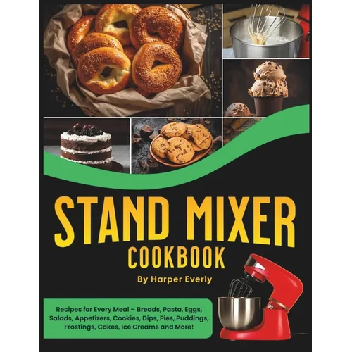 Stand Mixer Cookbook: 125 Recipes for Every Meal - Includes Breads, Pasta, Eggs, Salads, Appetizers, Cookies, Dips, Pies, Puddings, Frosting
