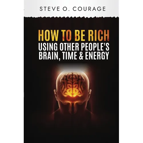 How To Become Rich Using Other People's Brain, Time and Energy