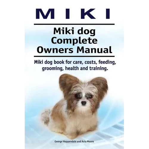 Miki. Miki dog Complete Owners Manual. Miki dog book for care, costs, feeding, grooming, health and training.