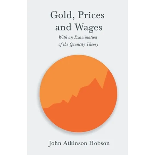Gold, Prices and Wages - With an Examination of the Quantity Theory