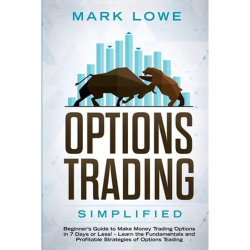 Options Trading: Simplified - Beginner's Guide to Make Money Trading Options in 7 Days or Less! - Learn the Fundamentals and Profitable Strategies of