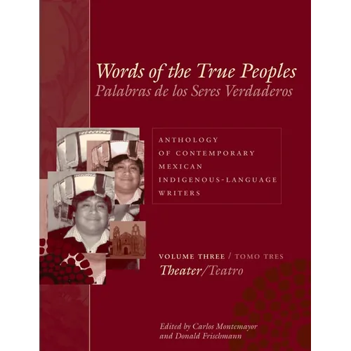Words of the True Peoples/Palabras de Los Seres Verdaderos: Anthology of Contemporary Mexican Indigenous-Language Writers/Antología de Escritores Actu