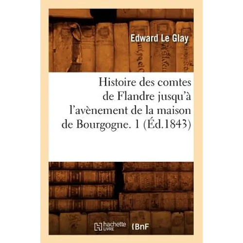 Histoire des comtes de Flandre jusqu'à l'avènement de la maison de Bourgogne. 1 (Éd.1843)