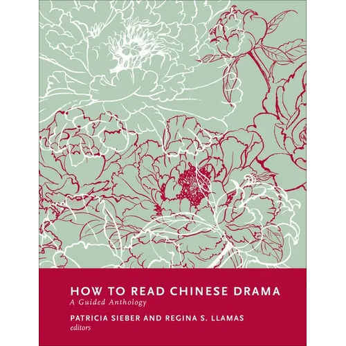 How to Read Chinese Drama: A Guided Anthology