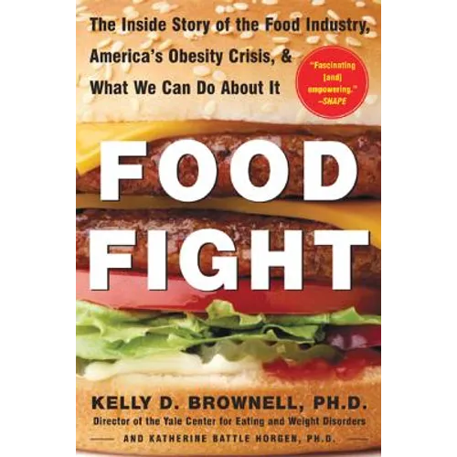 Food Fight: The Inside Story of the Food Industry, America's Obesity Crisis, and What We Can Do about It