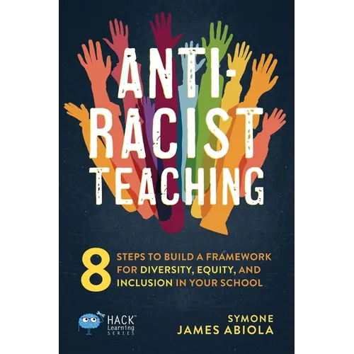 Anti-Racist Teaching: 8 Steps to Build a Framework for Diversity, Equity, and Inclusion in Your School