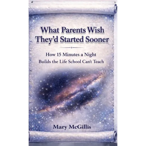 What Parents Wish They'd Started Sooner: How 15 Minutes a Night Builds the Life School Can't Teach