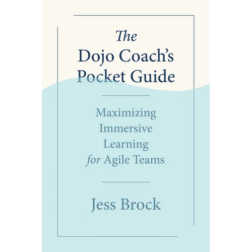 The Dojo Coach's Pocket Guide: Maximizing Immersive Learning for Agile Teams