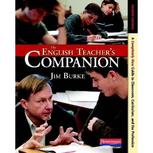 The English Teacher's Companion, Fourth Edition: A Completely New Guide to Classroom, Curriculum, and the Profession